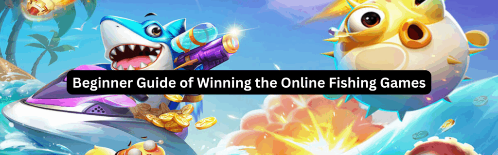 Beginner Guide of Winning the Online Fishing Games